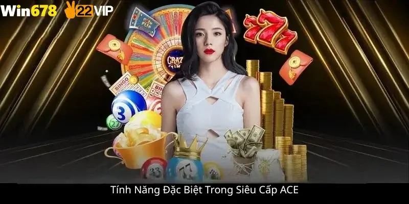 Tính Năng Đặc Biệt Trong Siêu Cấp ACE 
