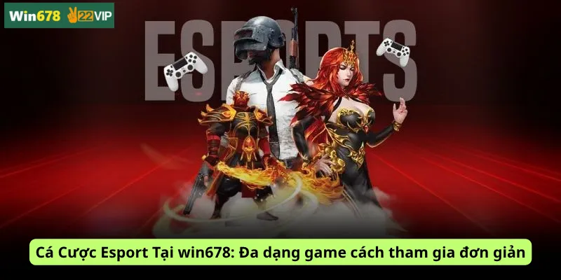 Cá Cược Esport Tại win678: Đa dạng game cách tham gia đơn giản